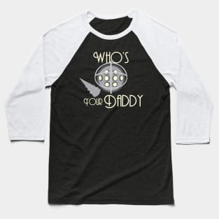 Who's Your Daddy! Baseball T-Shirt